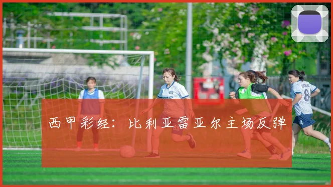 西甲彩经：比利亚雷亚尔主场反弹